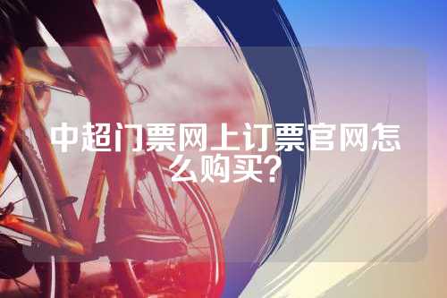 中超门票网上订票官网怎么购买？